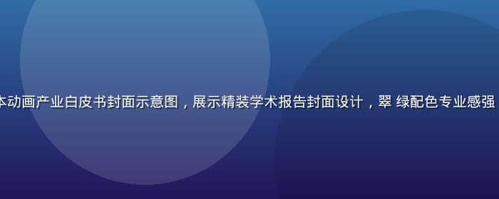 2026年日本动画产业白皮书封面示意图，展示精装学术报告封面设计，翠
绿配色专业感强，画面清晰权威